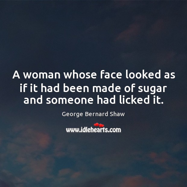A woman whose face looked as if it had been made of sugar and someone had licked it. Image