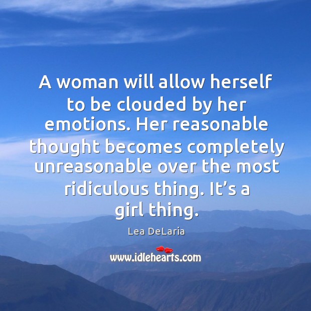 A woman will allow herself to be clouded by her emotions. Her reasonable thought becomes Lea DeLaria Picture Quote