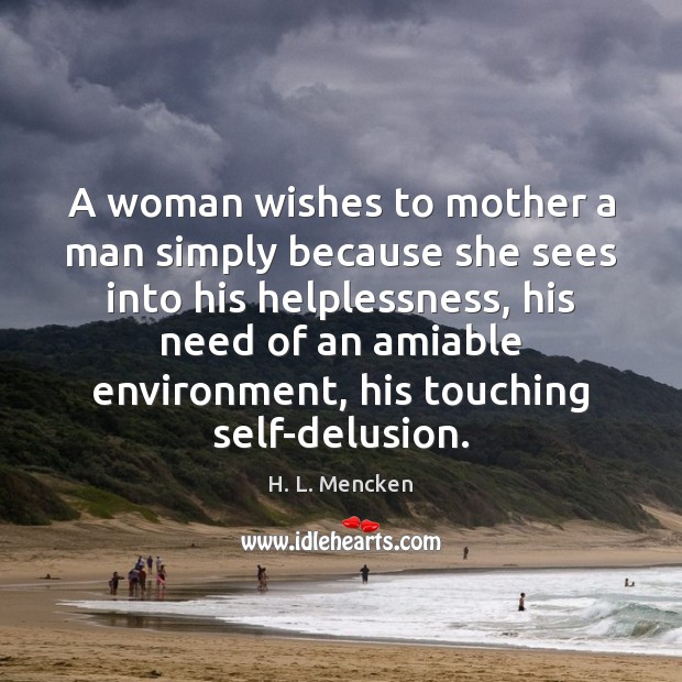 A woman wishes to mother a man simply because she sees into H. L. Mencken Picture Quote