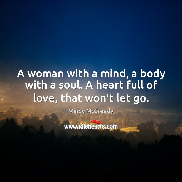 A woman with a mind, a body with a soul. A heart full of love, that won’t let go. Mindy McCready Picture Quote