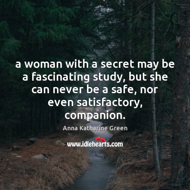 A woman with a secret may be a fascinating study, but she Anna Katharine Green Picture Quote