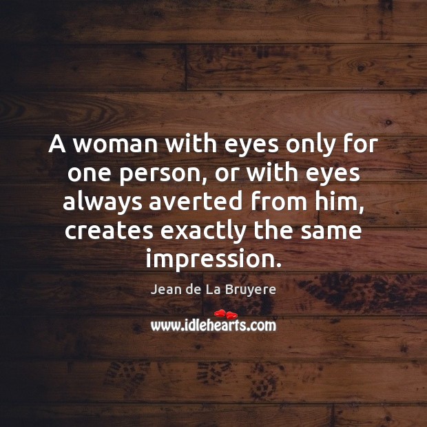 A woman with eyes only for one person, or with eyes always Jean de La Bruyere Picture Quote