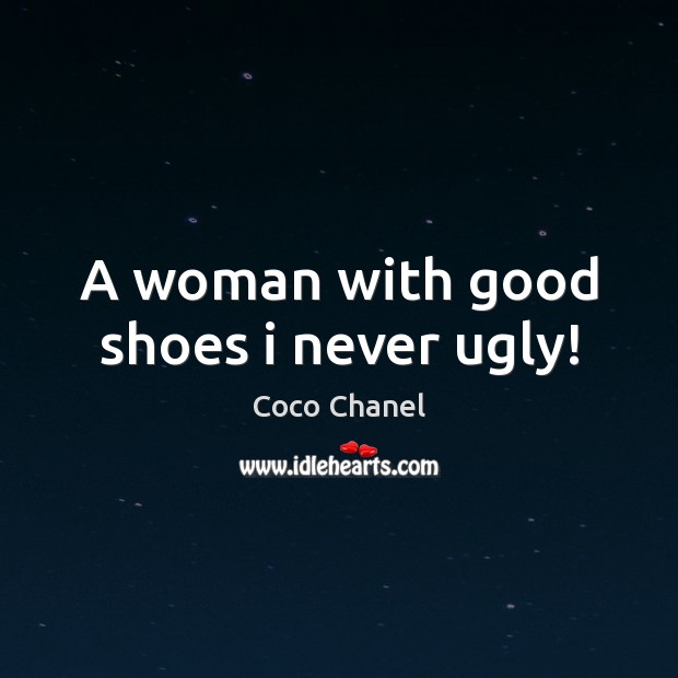 A woman with good shoes i never ugly! Coco Chanel Picture Quote