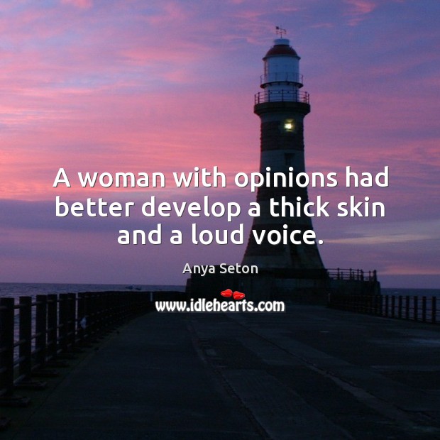 A woman with opinions had better develop a thick skin and a loud voice. Anya Seton Picture Quote