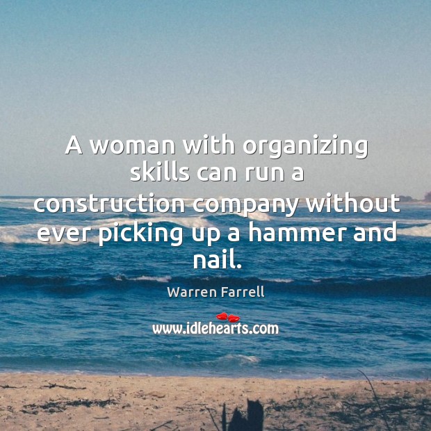 A woman with organizing skills can run a construction company without ever Warren Farrell Picture Quote