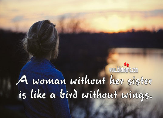A woman without her sister is like a bird without wings. Sister Quotes Image