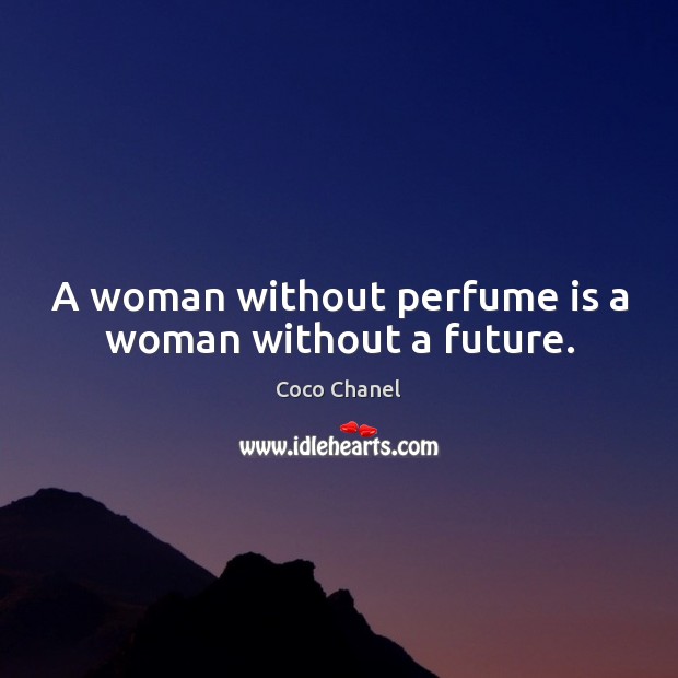 A woman without perfume is a woman without a future. Coco Chanel Picture Quote