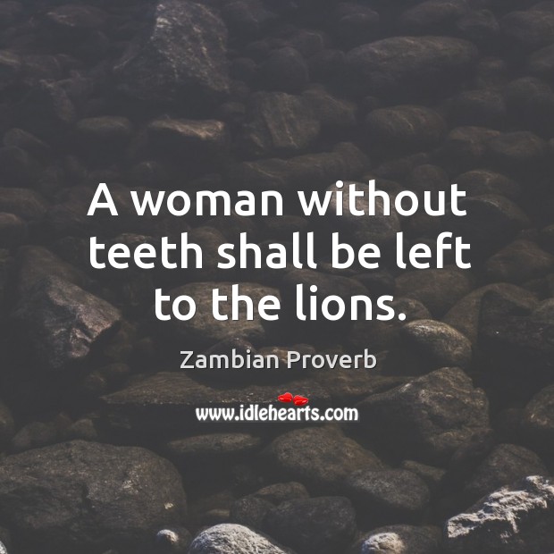 A woman without teeth shall be left to the lions. Zambian Proverbs Image