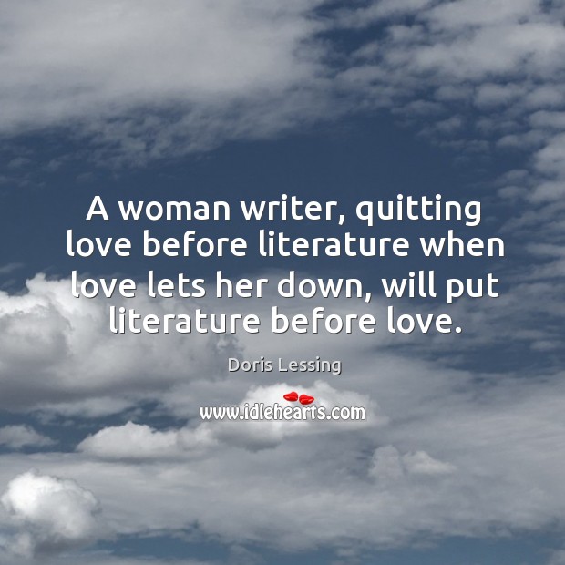 A woman writer, quitting love before literature when love lets her down, 