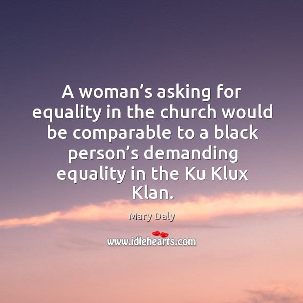 A woman’s asking for equality in the church would be comparable Image