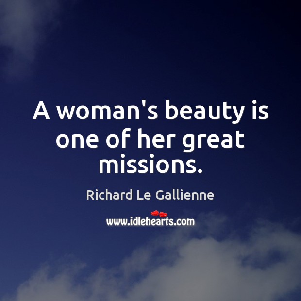 A woman’s beauty is one of her great missions. Richard Le Gallienne Picture Quote