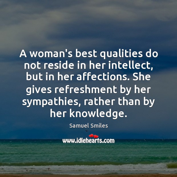 A woman’s best qualities do not reside in her intellect, but in Samuel Smiles Picture Quote