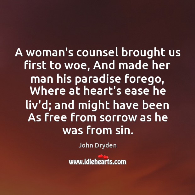 A woman’s counsel brought us first to woe, And made her man John Dryden Picture Quote