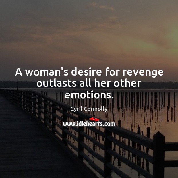 A woman’s desire for revenge outlasts all her other emotions. Cyril Connolly Picture Quote