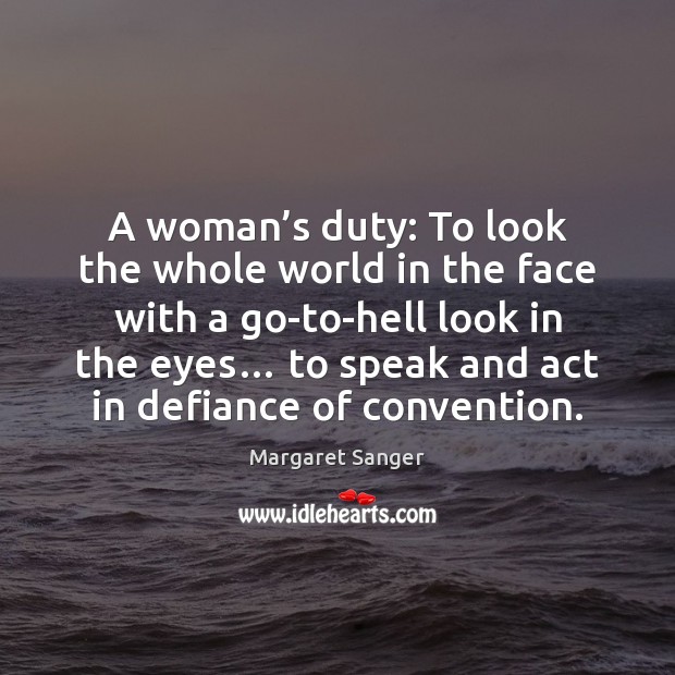 A woman’s duty: To look the whole world in the face Margaret Sanger Picture Quote