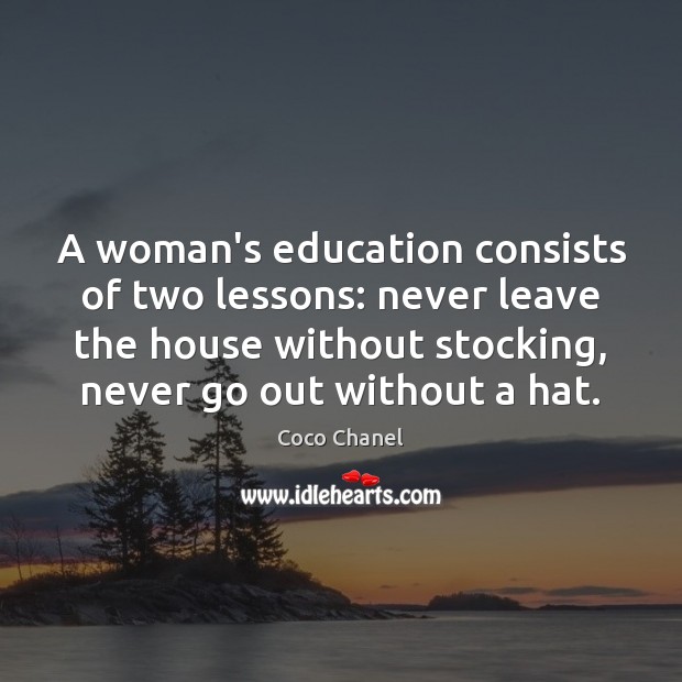 A woman’s education consists of two lessons: never leave the house without Coco Chanel Picture Quote