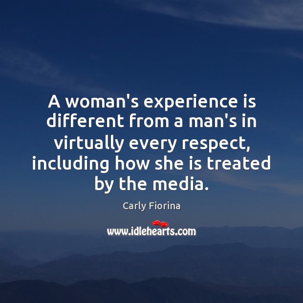 A woman’s experience is different from a man’s in virtually every respect, Carly Fiorina Picture Quote