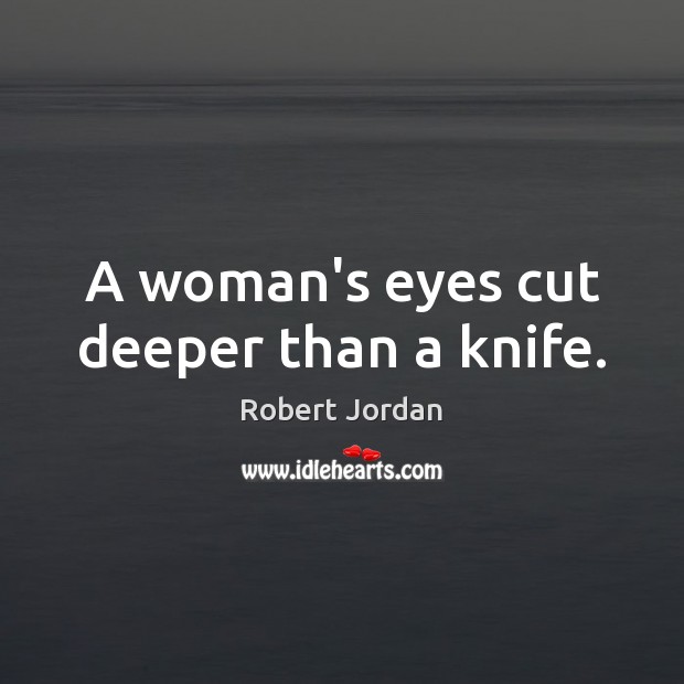 A woman’s eyes cut deeper than a knife. Robert Jordan Picture Quote