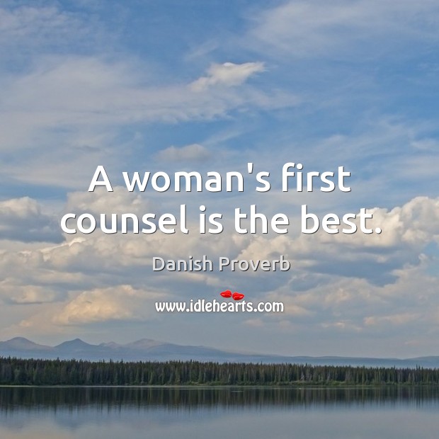 A woman’s first counsel is the best. Danish Proverbs Image