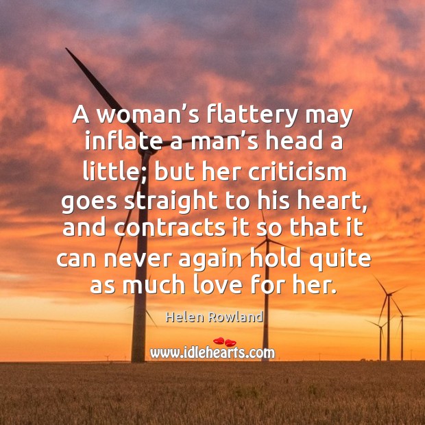 A woman’s flattery may inflate a man’s head a little; Helen Rowland Picture Quote