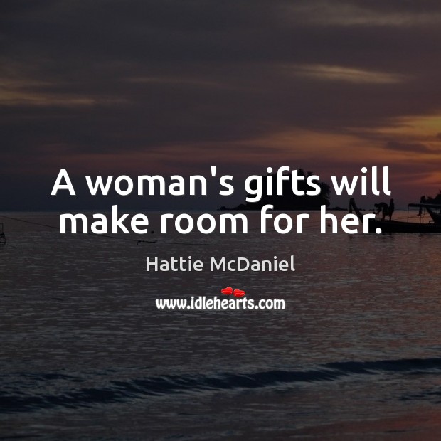 A woman’s gifts will make room for her. Hattie McDaniel Picture Quote