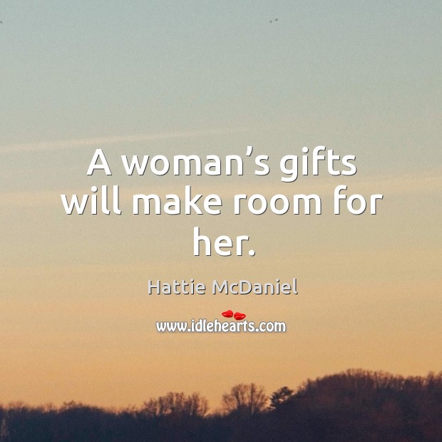 A woman’s gifts will make room for her. Hattie McDaniel Picture Quote