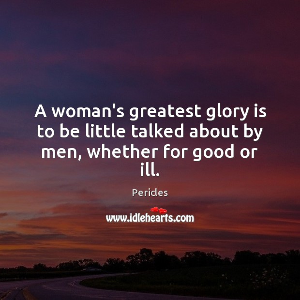 A woman’s greatest glory is to be little talked about by men, whether for good or ill. Image