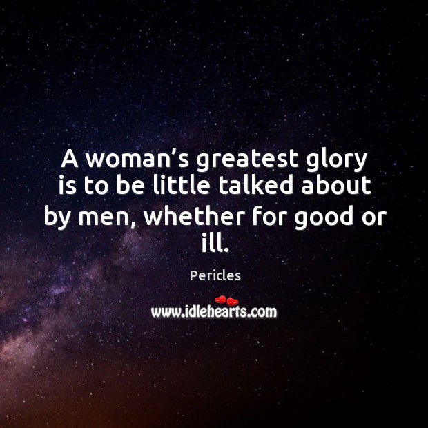 A woman’s greatest glory is to be little talked about by men, whether for good or ill. Image