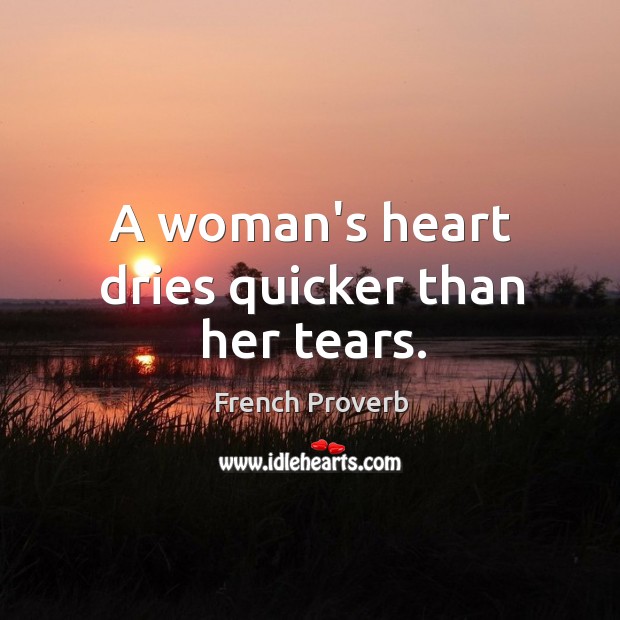 A woman’s heart dries quicker than her tears. French Proverbs Image