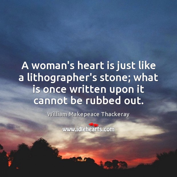 A woman’s heart is just like a lithographer’s stone; what is once Image