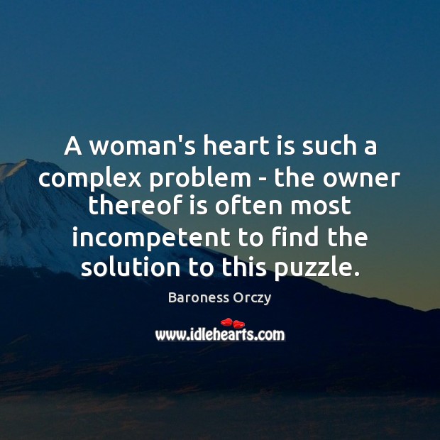 A woman’s heart is such a complex problem – the owner thereof Baroness Orczy Picture Quote