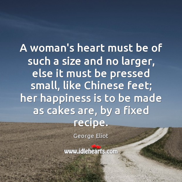 A woman’s heart must be of such a size and no larger, George Eliot Picture Quote