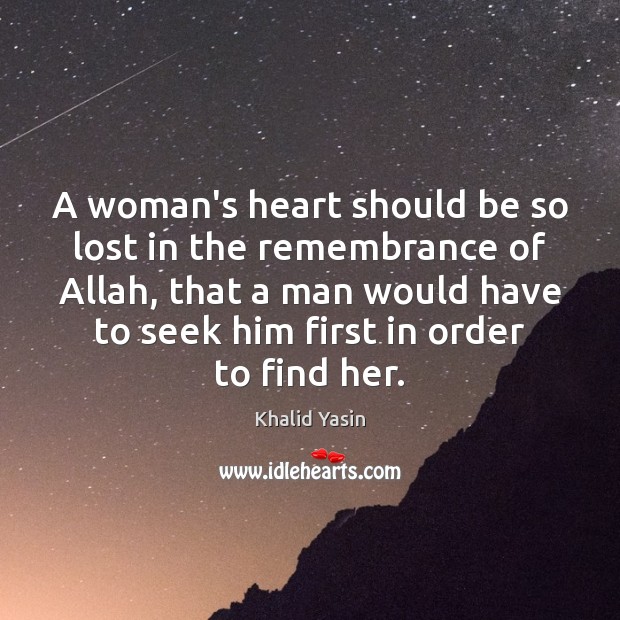 A woman’s heart should be so lost in the remembrance of Allah, Khalid Yasin Picture Quote