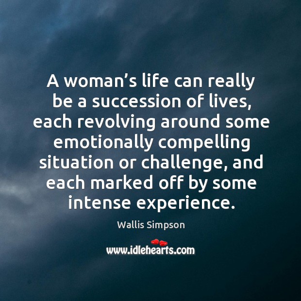 A woman’s life can really be a succession of lives, each revolving around some Wallis Simpson Picture Quote