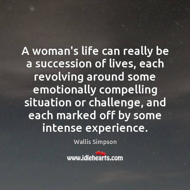A woman’s life can really be a succession of lives, each revolving Wallis Simpson Picture Quote