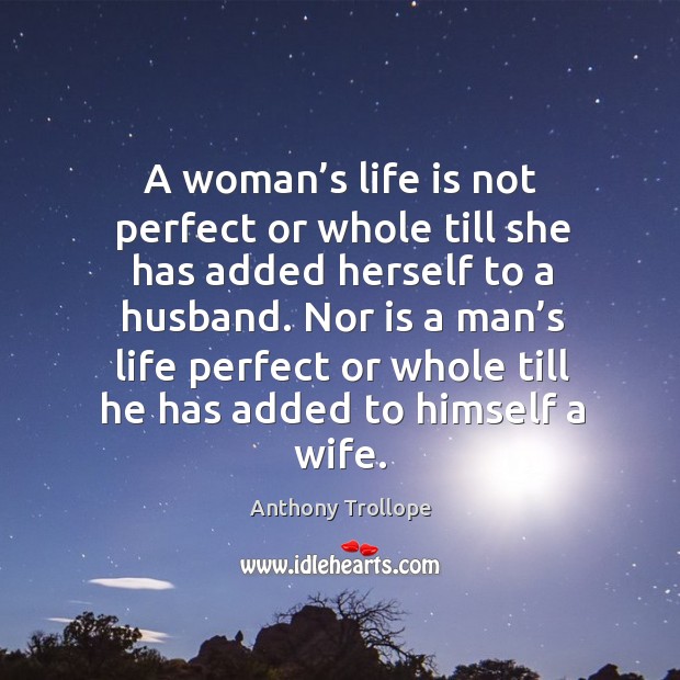 A woman’s life is not perfect or whole till she has added herself to a husband. Image