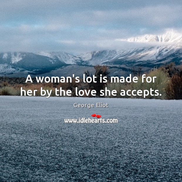 A woman’s lot is made for her by the love she accepts. Image