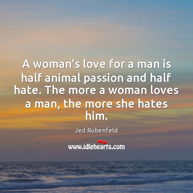 A woman’s love for a man is half animal passion and half Jed Rubenfeld Picture Quote