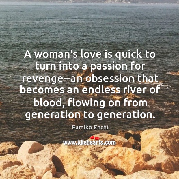 A woman’s love is quick to turn into a passion for revenge–an Love Is Quotes Image