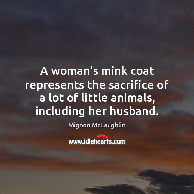 A woman’s mink coat represents the sacrifice of a lot of little Image