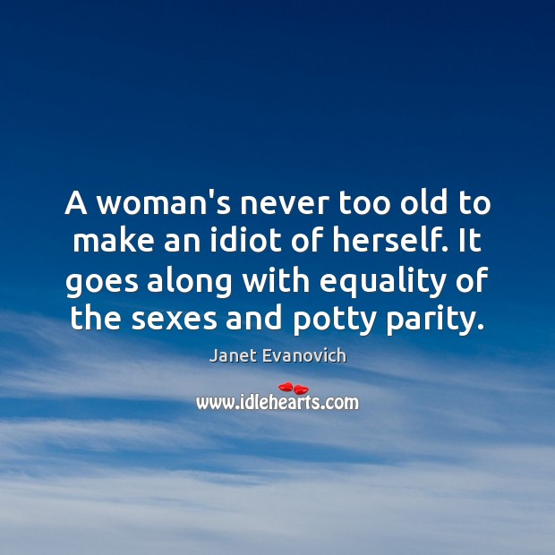 A woman’s never too old to make an idiot of herself. It Janet Evanovich Picture Quote