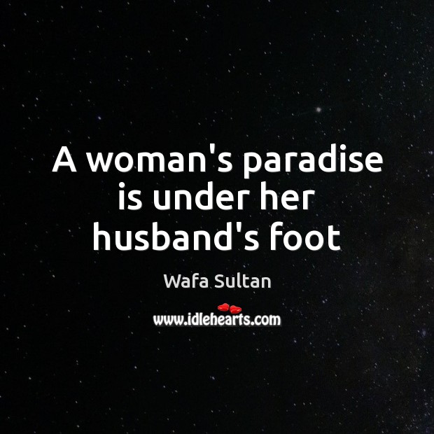A woman’s paradise is under her husband’s foot Wafa Sultan Picture Quote