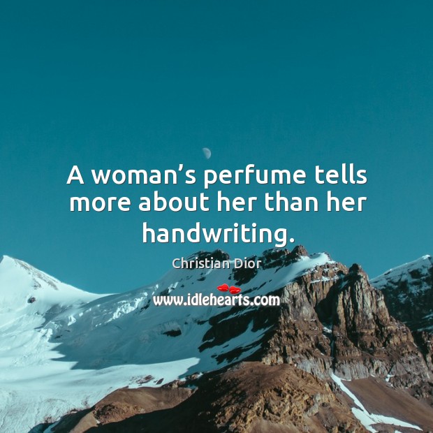 A woman’s perfume tells more about her than her handwriting. Christian Dior Picture Quote