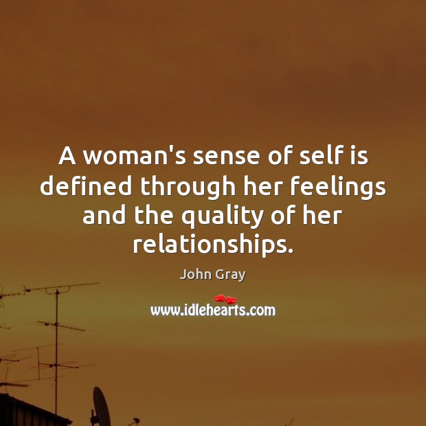 A woman’s sense of self is defined through her feelings and the John Gray Picture Quote