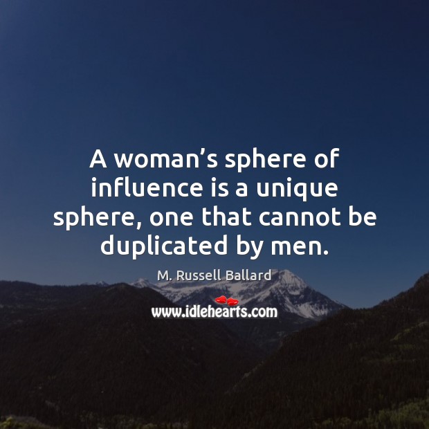 A woman’s sphere of influence is a unique sphere, one that cannot be duplicated by men. Image