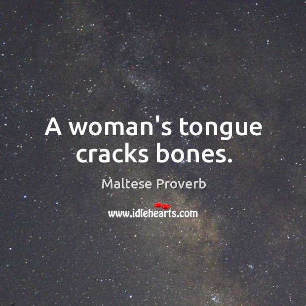 A woman’s tongue cracks bones. Maltese Proverbs Image