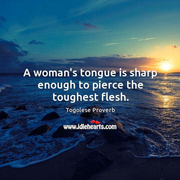 A woman’s tongue is sharp enough to pierce the toughest flesh. Togolese Proverbs Image