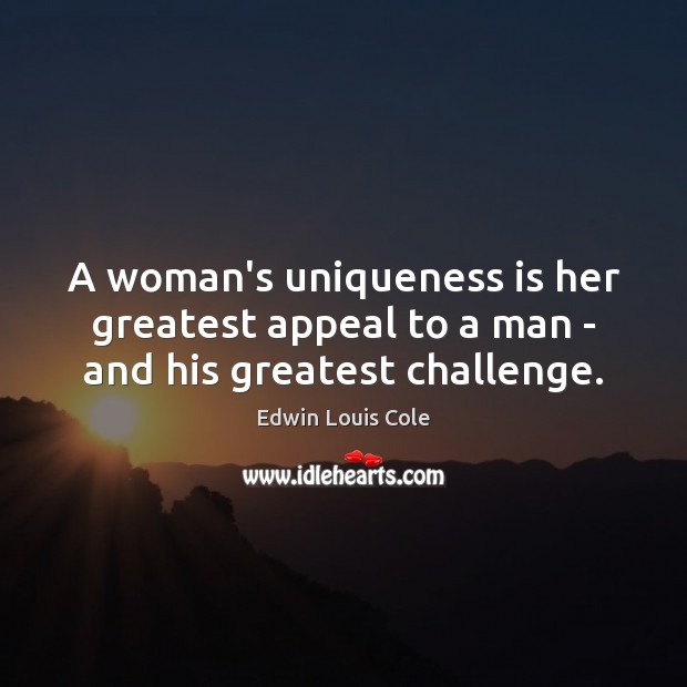 A woman’s uniqueness is her greatest appeal to a man – and his greatest challenge. Edwin Louis Cole Picture Quote