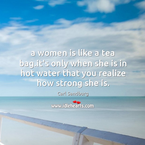 A women is like a tea bag.it’s only when she is Carl Sandburg Picture Quote