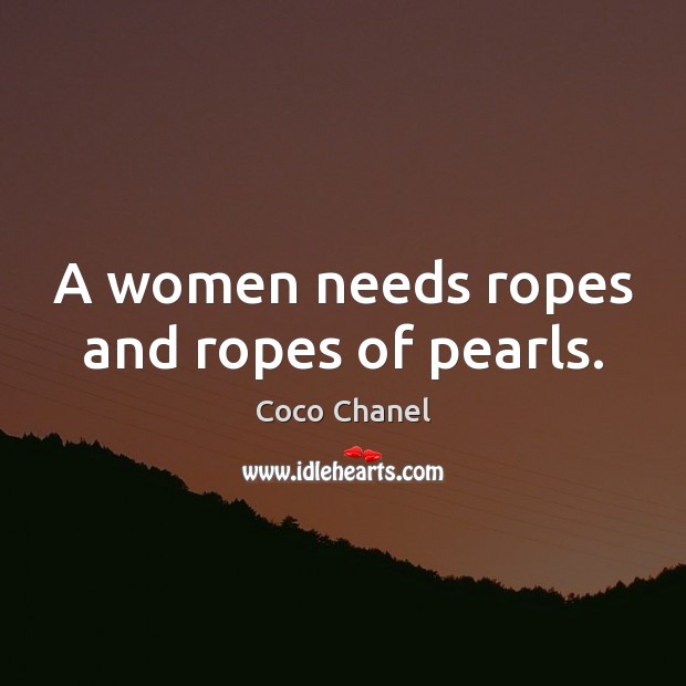 A women needs ropes and ropes of pearls. Coco Chanel Picture Quote